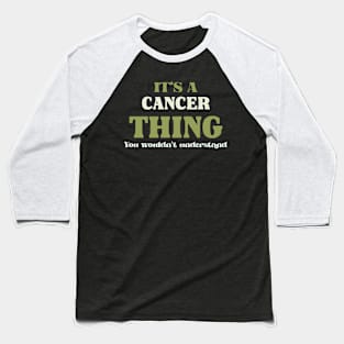 It's a Cancer Thing You Wouldn't Understand Baseball T-Shirt